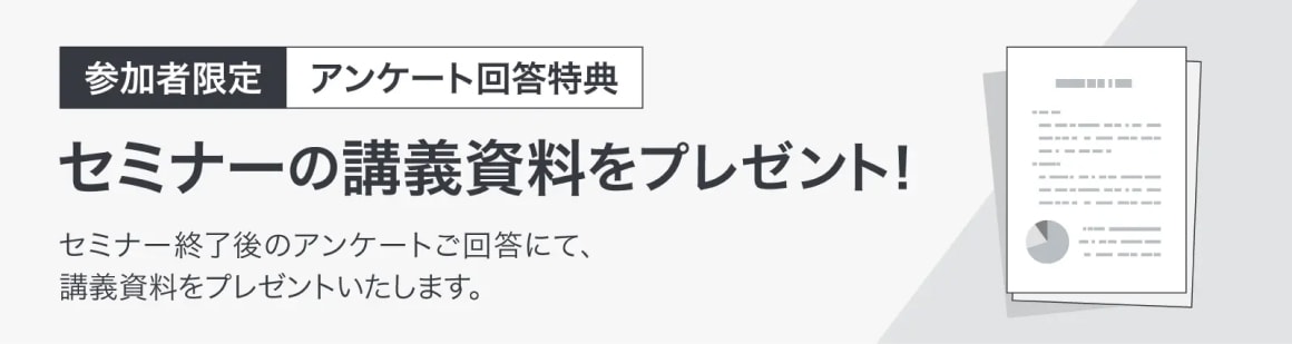 参加者限定　アンケート回答特典　セミナーの講義資料をプレゼント！